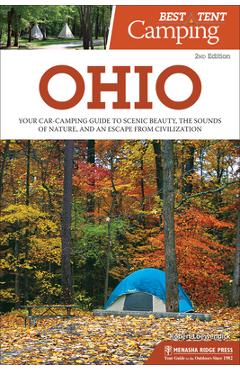 Best tent camping: ohio: your car-camping guide to scenic beauty, the sounds of nature, and an escape from civilization - robert loewendick