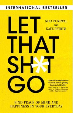 Let That Sh*t Go: Find Peace of Mind and Happiness in Your Everyday - Nina Purewal