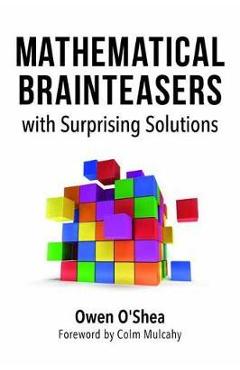 Mathematical Brainteasers with Surprising Solutions - Owen O'shea