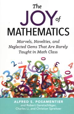 The Joy of Mathematics: Marvels, Novelties, and Neglected Gems That Are Rarely Taught in Math Class - Alfred S. Posamentier