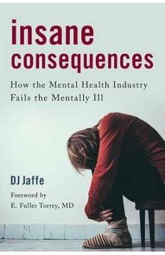 Insane Consequences: How the Mental Health Industry Fails the Mentally Ill - Dj Jaffe