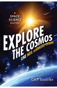Explore the Cosmos Like Neil deGrasse Tyson: A Space Science Journey - Cap Saucier