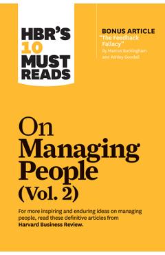 Hbr\'s 10 Must Reads on Managing People, Vol. 2 (with Bonus Article The Feedback Fallacy by Marcus Buckingham and Ashley Goodall) - Harvard Business Review