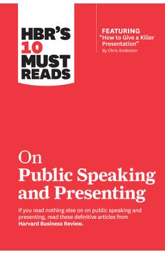 Hbr\'s 10 Must Reads on Public Speaking and Presenting (with Featured Article How to Give a Killer Presentation by Chris Anderson) - Harvard Business Review