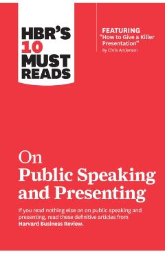 Hbr's 10 Must Reads on Public Speaking and Presenting (with Featured Article How to Give a Killer Presentation by Chris Anderson) - Harvard Business Review