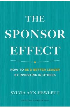 The Sponsor Effect: How to Be a Better Leader by Investing in Others - Sylvia Ann Hewlett
