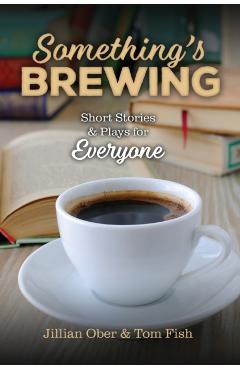 Something's Brewing: Short Stories and Plays for Everyone - Jillian Ober