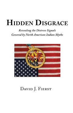 Hidden Disgrace: Revealing the Distress Signals Covered by North American Indian Myths - David J. Fierst