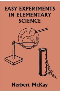 Easy Experiments in Elementary Science (Yesterday\'s Classics) - Herbert Mckay