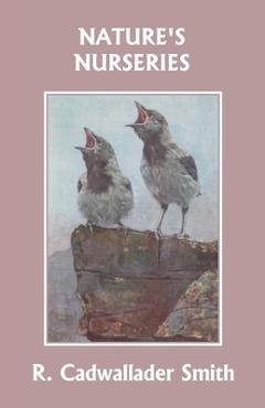 Nature\'s Nurseries (Yesterday\'s Classics) - R. Cadwallader Smith