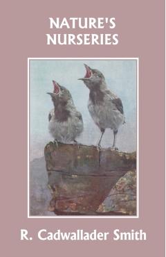 Nature's Nurseries (Yesterday's Classics) - R. Cadwallader Smith