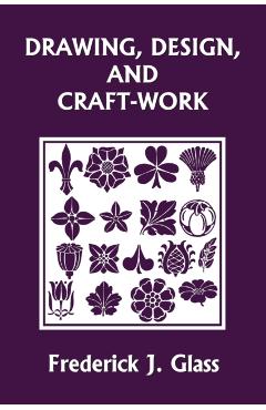 Drawing, Design, and Craft-Work (Yesterday's Classics) - Frederick J. Glass