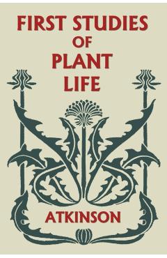 First Studies of Plant Life (Yesterday's Classics) - George Francis Atkinson