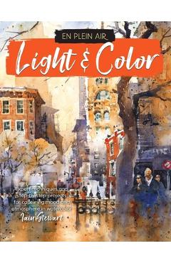 En Plein Air: Light & Color: Expert Techniques and Step-By-Step Projects for Capturing Mood and Atmosphere in Watercolor - Iain Stewart