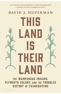 This Land Is Their Land: The Wampanoag Indians, Plymouth Colony, and the Troubled History of Thanksgiving - David J. Silverman