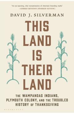 This Land Is Their Land: The Wampanoag Indians, Plymouth Colony, and the Troubled History of Thanksgiving - David J. Silverman