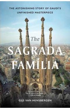 The Sagrada Familia: The Astonishing Story of Gaud�\'s Unfinished Masterpiece - Gijs Van Hensbergen