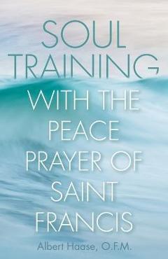 Soul Training with the Peace Prayer of Saint Francis - Albert Haase