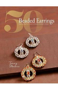 50 Beaded Earrings: Step-By-Step Techniques for Beautiful Beadwork Designs - Tammy Honaman