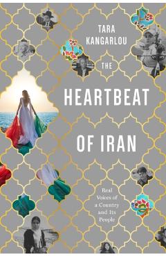 The Heartbeat of Iran: Real Voices of a Country and Its People - Tara Kangarlou