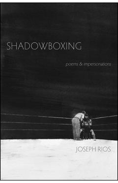 Shadowboxing: poems & impersonations - joseph rios