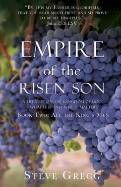 Empire of the Risen Son: A Treatise on the Kingdom of God-What it is and Why it Matters Book Two: All the King\'s Men - Steve Gregg