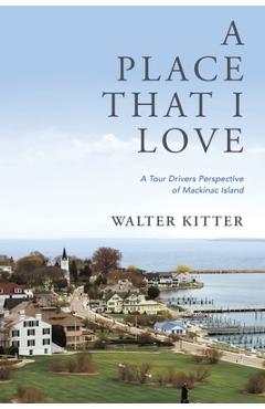 A Place That I Love: A Tour Drivers Perspective of Mackinac Island - Walter Kitter