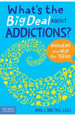 What\'s the Big Deal about Addictions?: Answers and Help for Teens - James J. Crist
