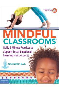 Mindful Classrooms(tm): Daily 5-Minute Practices to Support Social-Emotional Learning (Prek to Grade 5) - James Butler