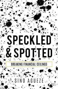 Speckled & Spotted: Breaking Financial Ceilings - Sino Agueze