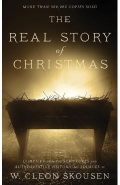 The Real Story of Christmas: Compiled from the Scriptures and Authoritative Historical Sources - W. Cleon Skousen