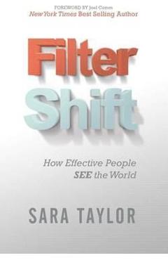 Filter Shift: How Effective People See the World - Sara Taylor