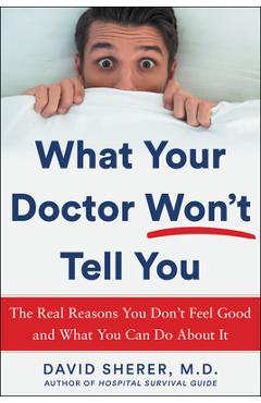 What Your Doctor Won\'t Tell You: The Real Reasons You Don\'t Feel Good and What You Can Do about It - David Sherer
