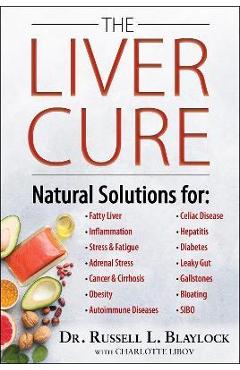 The Liver Cure: Natural Solutions for Liver Health to Target Symptoms of Fatty Liver Disease, Autoimmune Diseases, Diabetes, Inflammat - Russell L. Blaylock