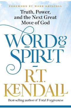 Word and Spirit: Truth, Power, and the Next Great Move of God - R. T. Kendall