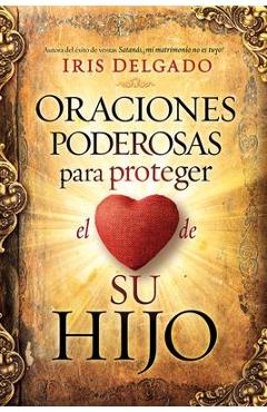Oraciones Poderosas Para Proteger El Coraz�n de Su Hijo / Powerful Prayers to Protect the Heart of Your Child - Iris Delgado