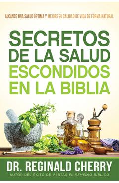 Secretos de la Salud Escondidos En La Biblia / Hidden Bible Health Secrets: Alcance Una Salud �ptima Y Mejore Su Calidad de Vida de Forma Natural - Reginald Cherry