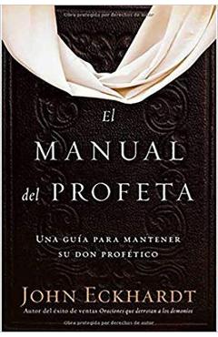 El Manual del Profeta / The Prophet\'s Manual: Una Gu�a Para Mantener Su Don Prof�tico - John Eckhardt