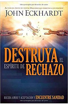 Destruya El Esp�ritu de Rechazo: Reciba Amor Y Aceptaci�n Y Encuentre Sanidad - John Eckhardt