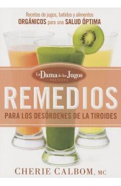 Remedios Para Los Des�rdenes de la Tiroides de la Dama de Los Jugos: Recetas de Jugos, Batidos Y Alimentos Org�nicos - Cherie Calbom