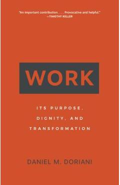 Work: Its Purpose, Dignity, and Transformation - Daniel M. Doriani