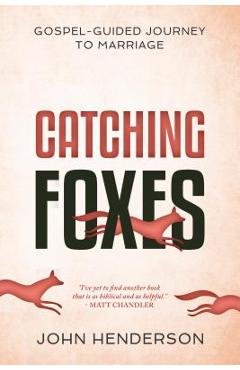 Catching Foxes: A Gospel-Guided Journey to Marriage - John Henderson