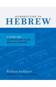 Introduction to Hebrew: A Guide for Learning and Using Biblical Hebrew - William Fullilove