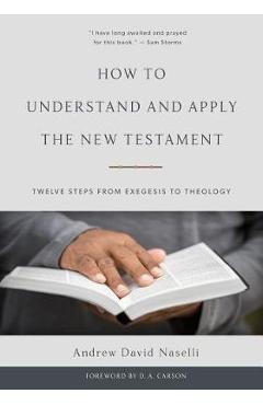 How to Understand and Apply the New Testament: Twelve Steps from Exegesis to Theology - Andrew David Naselli