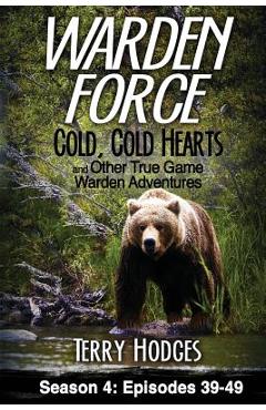 Warden Force: Cold, Cold Hearts and Other True Game Warden Adventures: Episodes 39 - 49 - Terry Hodges