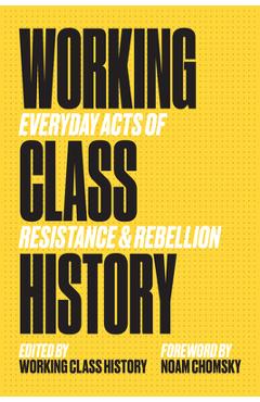 Working Class History: Everyday Acts of Resistance & Rebellion - Working Class His Working Class History