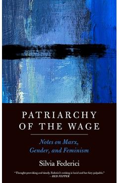Patriarchy of the Wage: Notes on Marx, Gender, and Feminism - Silvia Federici