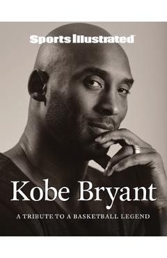 Sports Illustrated Kobe Bryant: A Tribute to a Basketball Legend - The Editors Of Sports Illustrated