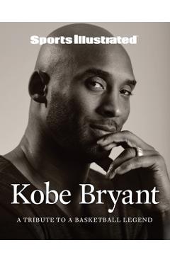 Sports Illustrated Kobe Bryant: A Tribute to a Basketball Legend - The Editors Of Sports Illustrated