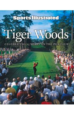 Sports illustrated tiger woods: 25 years on the pga tour - the editors of sports illustrated